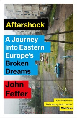 Aftershock: A Journey into Eastern Europe's Broken Dreams by John Feffer (Englis