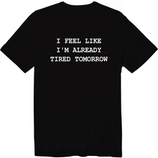 I Feel Like I'm Already Tired Tomorrow Crew Neck T-Shirt Novelty Funny Lazy Gift