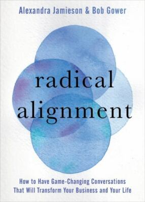 Radical Alignment: How to Have Game-Changing Conversations That Will...