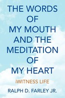 Ralph D. Jr. Farley | The Words Of My Mouth And The Meditation Of My Heart