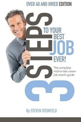 3 Steps to Your Best Job Ever: Over 40 and Hired Edition by Steven Steinfeld (En