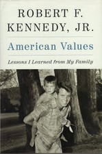 Robert F Kennedy / American Values Lessons I Learned from My Family 1st ed 2018