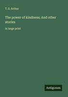 T. S. Arthur | The Power Of Kindness; And Other Stories | Taschenbuch | Englisch