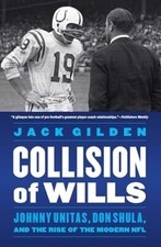 Collision of Wills: Johnny Unitas, Don Shula, and the Rise of the Modern NFL ...