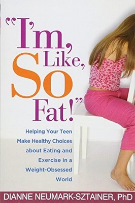 ''I'm, Like, SO Fat!'': Helping Your Teen Make Healthy Choices abo