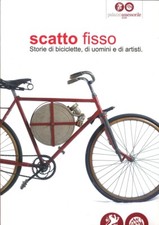 Scatto Fisso. Storie di Biciclette, di Uomini e di Artisti