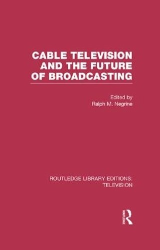 Cable Television and the Future of Broadcasting - 9781138965256