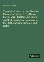 William Maskell | The Ancient Liturgy Of The Church Of England, According To...