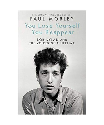 You Lose Yourself You Reappear: The Many Voices of Bob Dylan, Paul Morley