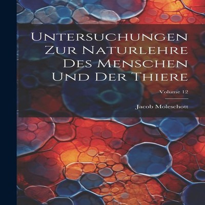 Untersuchungen Zur Naturlehre Des Menschen Und Der Thiere Volume