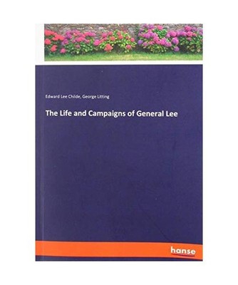 The Life and Campaigns of General Lee, Litting, George