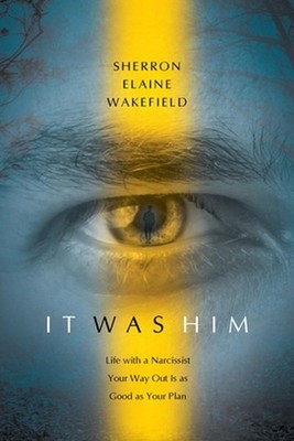 It Was Him: Life with a Narcissist Your Way Out Is as Good as Your Plan by Sherr