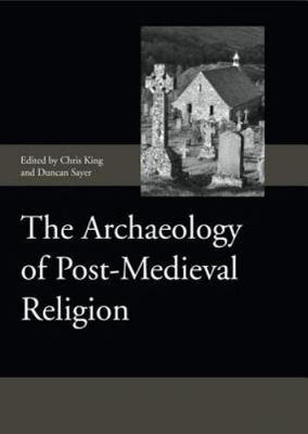 The Archaeology of Post-Medieval Religion (Society for Post Medieval Archaeology