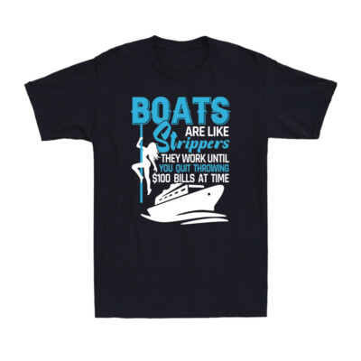 Boats Are Like Strippers They Work Until You Quit Throwing Funny Men's T-Shirt