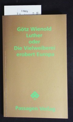 Luther oder die Vielweiberei erobert Europa. Tragikomödie. Wienold, Götz:
