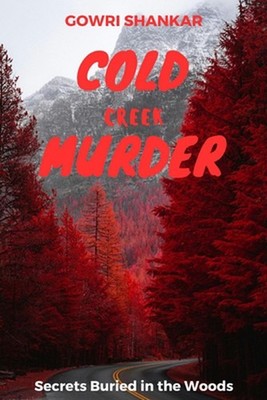 Cold Creek Murder: Secrets Buried in the Woods by Gowri Shankar Nalla Perumal Pa