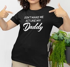 Don't Make Me Act Like My Daddy T-Shirt, Funny Women's Tee, Daughter Shirt