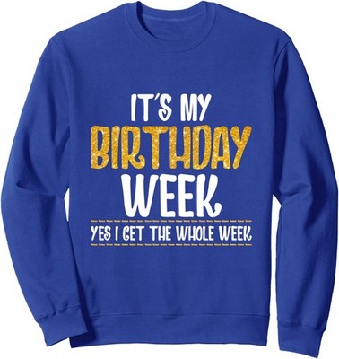 It's My Birthday Week Yes I Get The Whole Week Funny Unisex Crewneck Sweatshirt