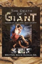 The Death of a Giant: The End of the Illegal Drug Industry by David Duncan, Sr (