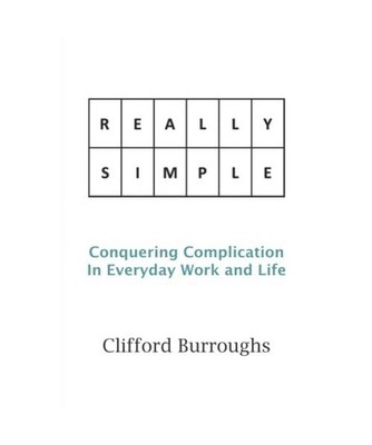 Really Simple: Conquering Complication In Everyday Work and Life: Conquering Com