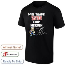 Will Trade Sister For Heroin shirt