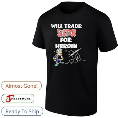 Will Trade Sister For Heroin shirt