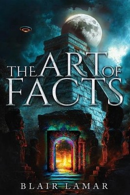 The Art of Facts: Where Ancient Secrets and Global Power Collide by Blair Lamar 