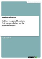 Magdalena Kastner | Einfluss Von Gewaltbereitem Erziehungsverhalten Auf Die...
