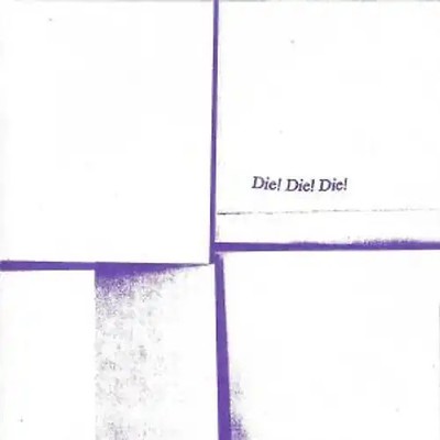 Die! die! die! - Die! die! die!