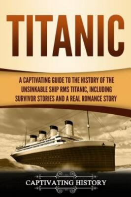 Titanic: A Captivating Guide to the History of the Unsinkable Ship RMS Titani...