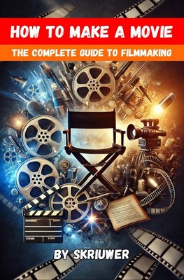 How to Make a Movie | The Complete Guide to Filmmaking. DE | Auke de Haan | Buch