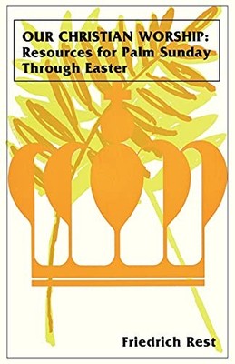 Our Christian Worship: Resources for Palm Sunday Through Easter