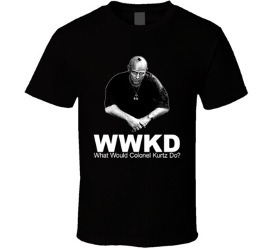 What Would Colonel Kurtz Do Apocalypse Now T Shirt