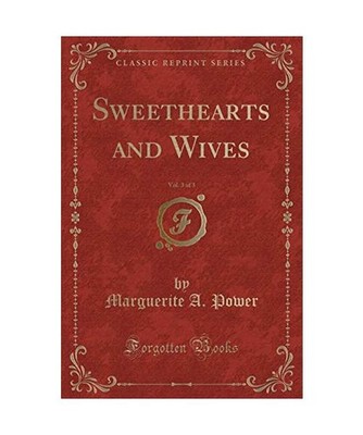 Sweethearts and Wives, Vol. 3 of 3 [Classic Reprint], Marguerite A. Power