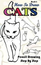 How to Draw Cats : Pencil Drawings Step by Step Book 1 : Pencil D