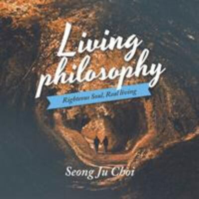 Living Philosophy : Righteous Soul, Real Living, Paperback by Choi, Seong Ju,...