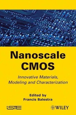 Nanoscale CMOS: Innovative Materials, Modeling and Characterization by Francis B