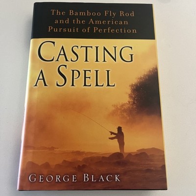 CASTING A SPELL Bamboo Fly Rod &Pursuit of Perfection GEORGE BLACK  2006 HCDJ