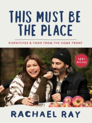 This Must Be the Place : Dispatches and Food from the Home Front by Rachael...