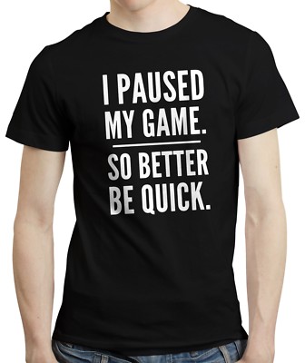 I Paused My Game So Better Be Quick - PC Konsole RPG MMO Gamer Gaming T-Shirt