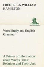Word Study And English Grammar A Primer Of Information About Words, Their R...