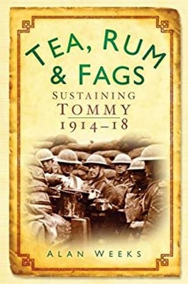 Tea, Rum and Fags : Sustaining Tommy, 1914-18 Paperback Alan Week