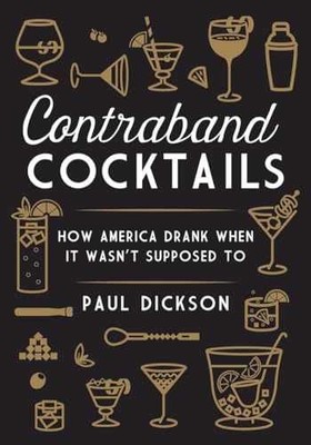 Contraband Cocktails: How America Drank When - Hardcover, by Dickson Paul - Good