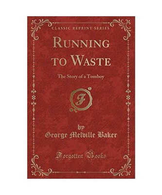 Running to Waste: The Story of a Tomboy (Classic Reprint), George Melville Baker