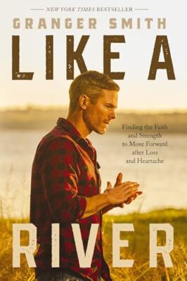 Like a River: Finding the Faith and Strength to Move Forward After Loss and Hear
