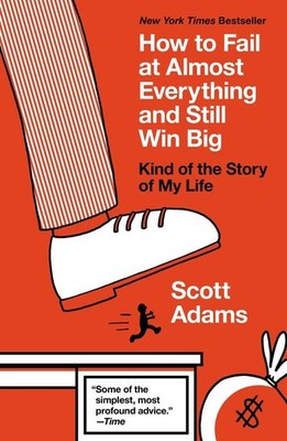 How to Fail at Almost Everything and Still Win Big: Kind of the Story of My ...