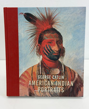 George Catlin American Indian Portraits 2013 Hardcover First Edition						