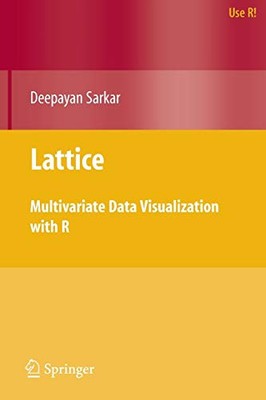 LATTICE: MULTIVARIATE DATA VISUALIZATION WITH R (USE R!) By Deepayan Sarkar *VG*
