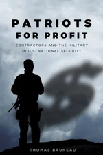 Patriots for Profit : Contractors and The Military in U.S. National Security,...
