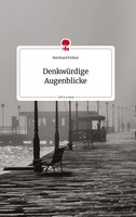 Bernhard Fellner | DenkwüRdige Augenblicke. Life Is A Story - story.one | Buch